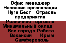 Офис-менеджер › Название организации ­ Нуга Бест › Отрасль предприятия ­ Розничная торговля › Минимальный оклад ­ 1 - Все города Работа » Вакансии   . Крым,Симферополь